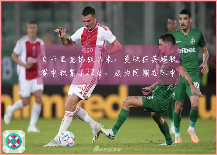 自卡里克执教以来，曼联在英超联赛中积累了22分，成为同期各队中表现最佳者。